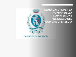 PRESENTAZIONE ALL’ORDINE DELLE CANDIDATURE PER IL BANDO PER LA NOMINA DELLA COMMISSIONE PAESAGGIO DEL COMUNE DI BRESCIA.