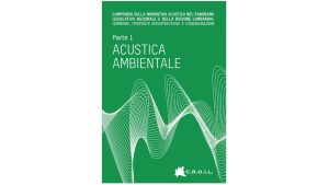 Compendio sulla normativa acustica nel panorama legislativo nazionale e della Regione Lombardia. Parte 1: ACUSTICA AMBIENTALE